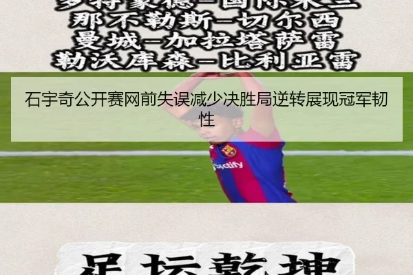 石宇奇公开赛网前失误减少决胜局逆转展现冠军韧性