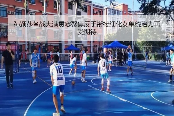 孙颖莎备战大满贯赛聚焦反手衔接细化女单统治力再受期待